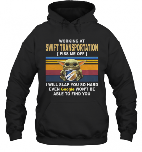 Baby yoda working at swift transportation piss me off i will slap you so hard even google won't be able to find you vintage retro T-Shirt Unisex Hoodie