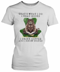 Bear That'S What I Do I Read Books I Drink Coffee And I Know Things T-Shirt Classic Women's T-shirt