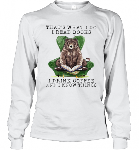 Bear That'S What I Do I Read Books I Drink Coffee And I Know Things T-Shirt Long Sleeved T-shirt 