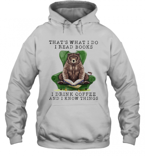 Bear That'S What I Do I Read Books I Drink Coffee And I Know Things T-Shirt Unisex Hoodie