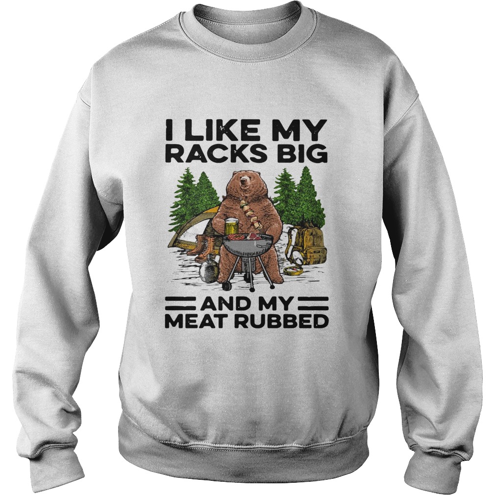 Bear camping I like my racks big and my meat rubbed Sweatshirt