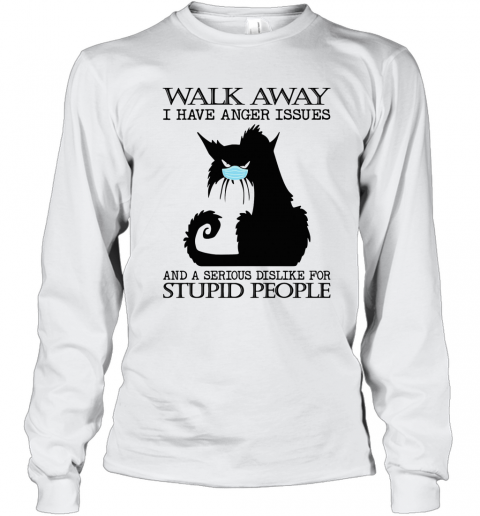 Black Cat Mask Walk Away I Have Anger Issues And A Serious Dislike For Stupid People T-Shirt Long Sleeved T-shirt 