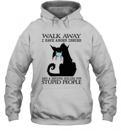 Black Cat Mask Walk Away I Have Anger Issues And A Serious Dislike For Stupid People T-Shirt Unisex Hoodie