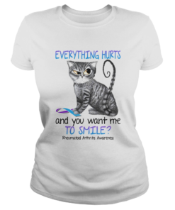 Cat everything hurts and you want me to smile Rheumatoid arthritis awareness  Classic Ladies