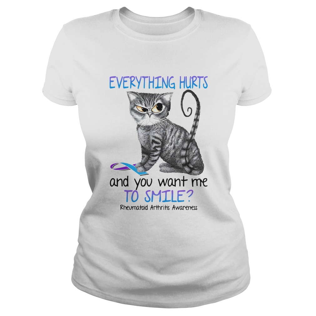 Cat everything hurts and you want me to smile Rheumatoid arthritis awareness Classic Ladies