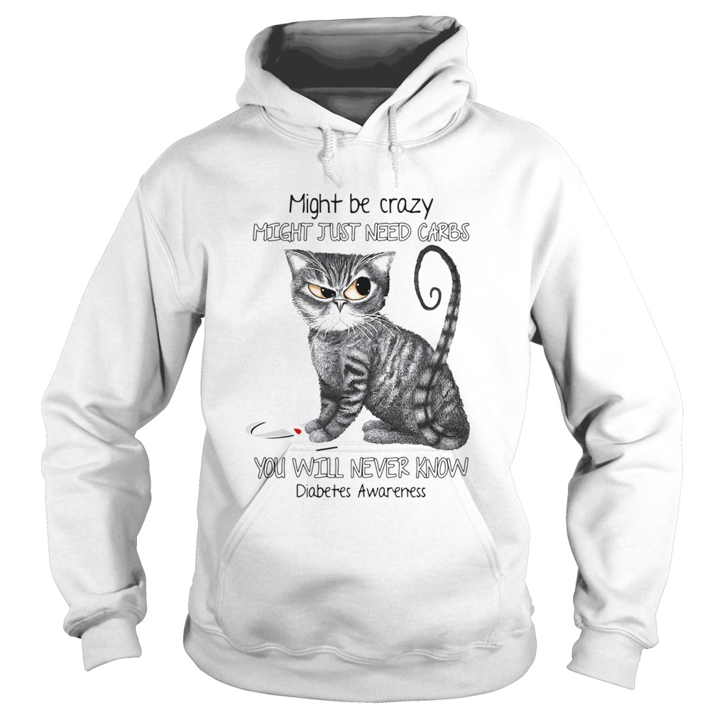 Cat might be crazy might just need carbs youll never know diabetes awareness version Hoodie