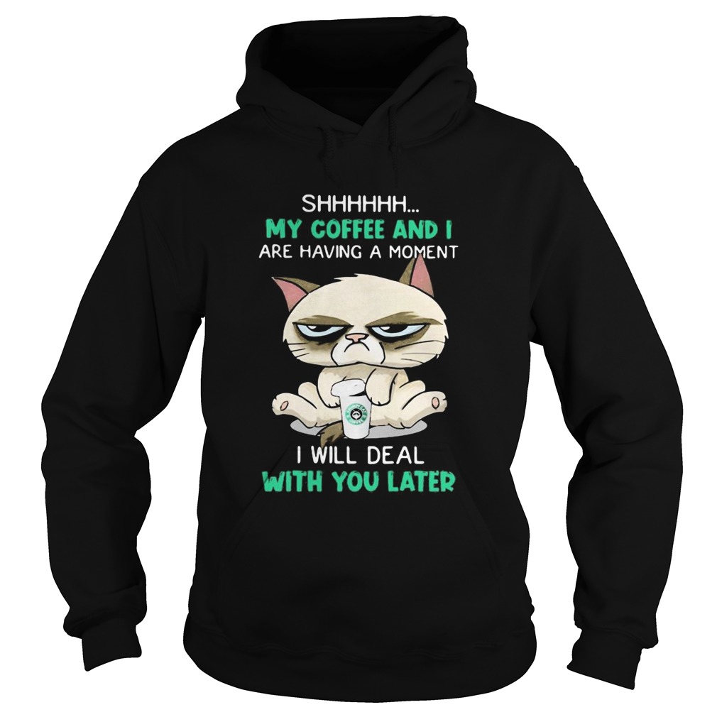 Cat shhh my coffee and i are having a moment i will deal with you later  Hoodie