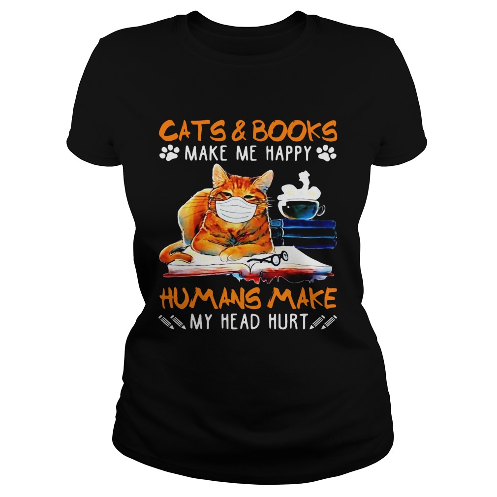 Cats and books make me happy humans make my head hurt Classic Ladies