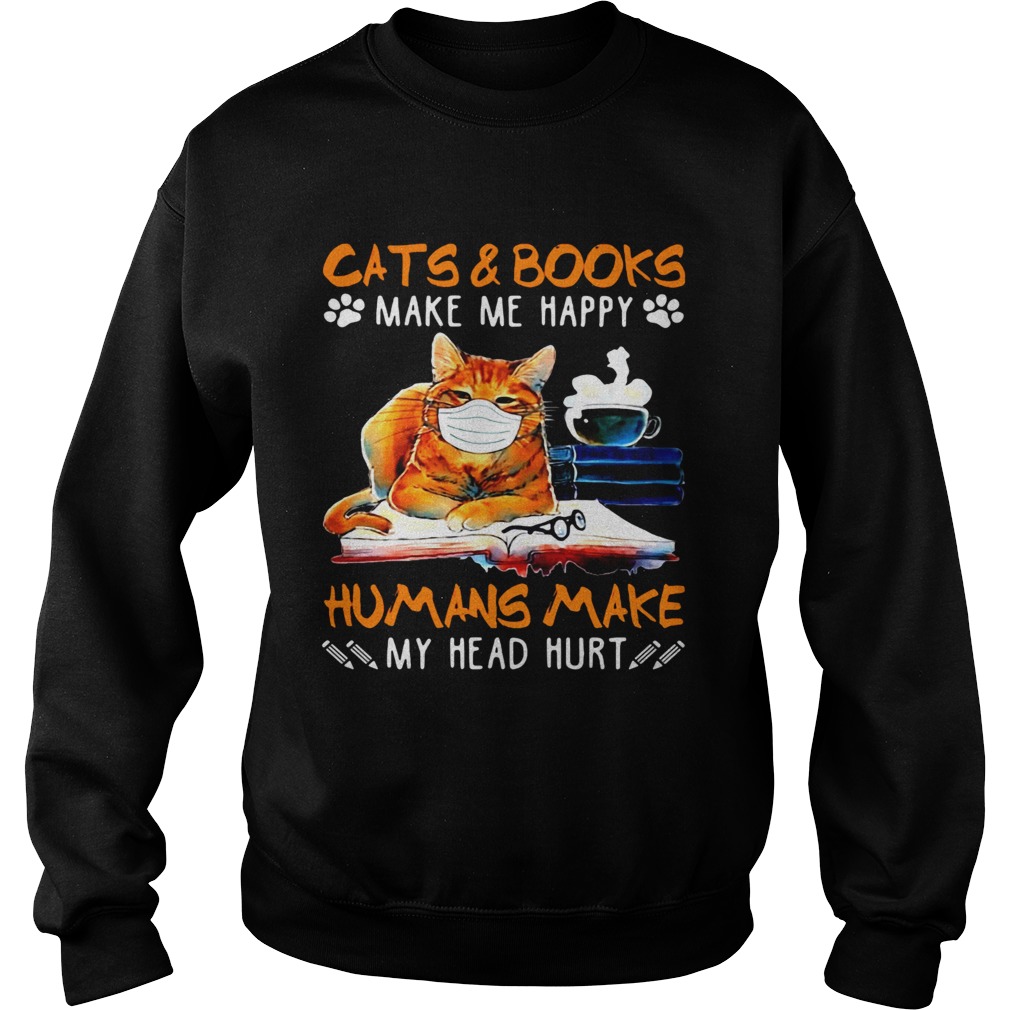 Cats and books make me happy humans make my head hurt Sweatshirt