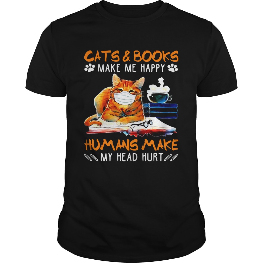 Cats and books make me happy humans make my head hurt shirt