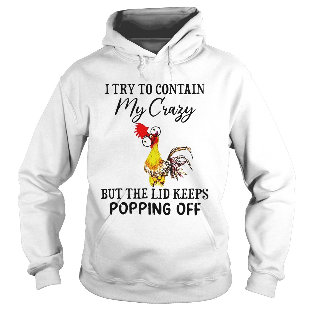 Chicken I Try To Contain My Crazy But The Lid Keeps Popping Off Hoodie