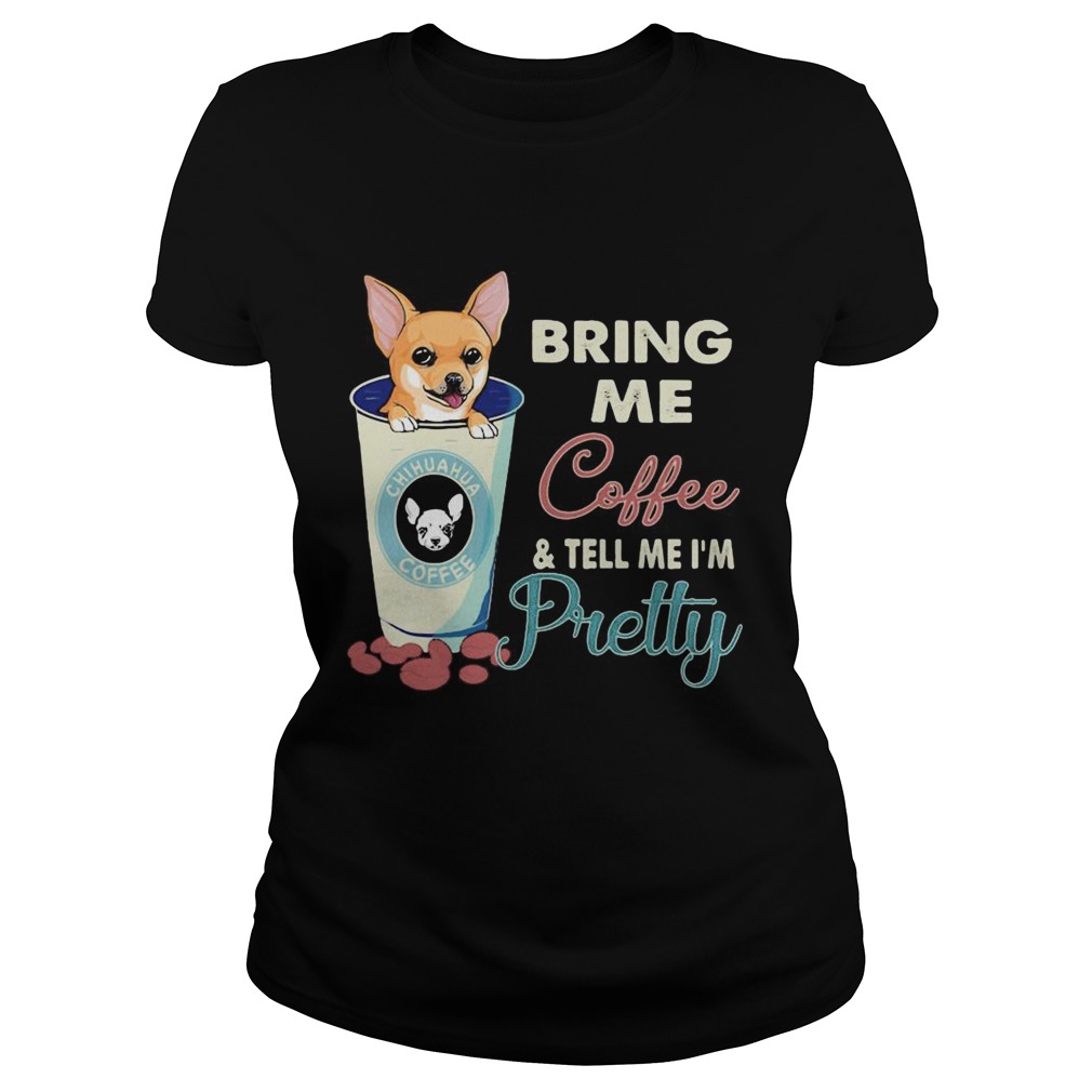 Chihuahua bring me coffee tell me Im pretty Classic Ladies