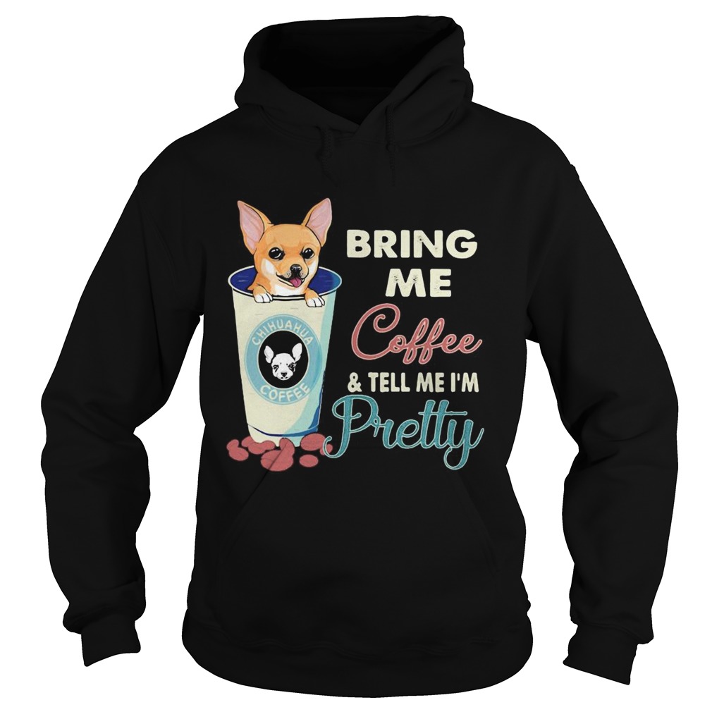 Chihuahua bring me coffee tell me Im pretty Hoodie