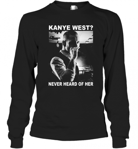 Corey Taylor Kanye West Never Heard Of Her T-Shirt Long Sleeved T-shirt 