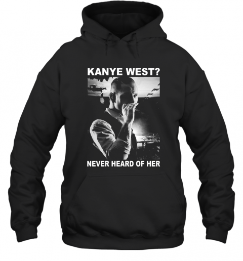 Corey Taylor Kanye West Never Heard Of Her T-Shirt Unisex Hoodie