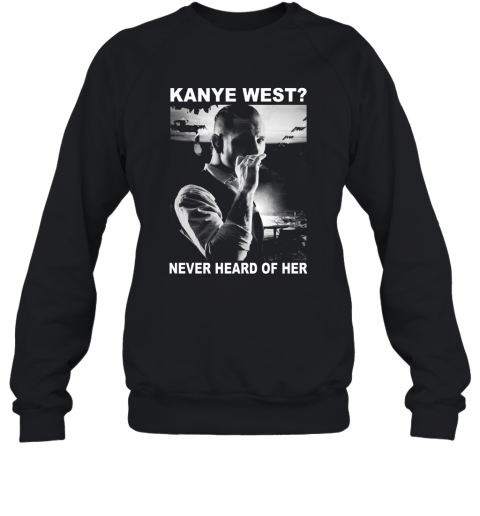 Corey Taylor Kanye West Never Heard Of Her T-Shirt Unisex Sweatshirt