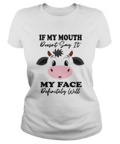 Cow If My Mouth Doesnt Say It My Face Definitely Will  Classic Ladies