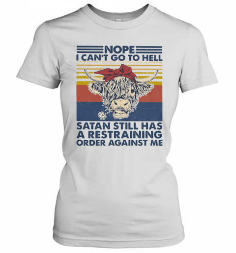 Cow Nope I Can'T Go To Hell Satan Still Has A Restraining Order Against Me Vintage Retro T-Shirt Classic Women's T-shirt