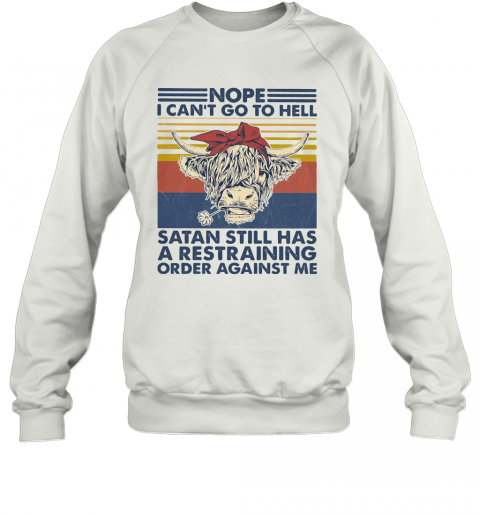 Cow Nope I Can'T Go To Hell Satan Still Has A Restraining Order Against Me Vintage Retro T-Shirt Unisex Sweatshirt