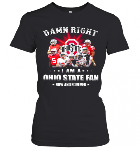 Damn Right I Am A Ohio State Fan Now And Forever Stars T-Shirt Classic Women's T-shirt