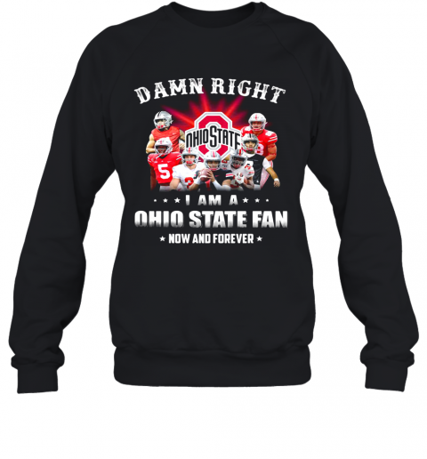 Damn Right I Am A Ohio State Fan Now And Forever Stars T-Shirt Unisex Sweatshirt