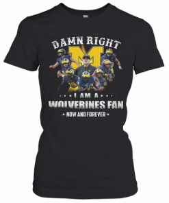 Damn Right I Am A Wolverines Fan Now And Forever T-Shirt Classic Women's T-shirt