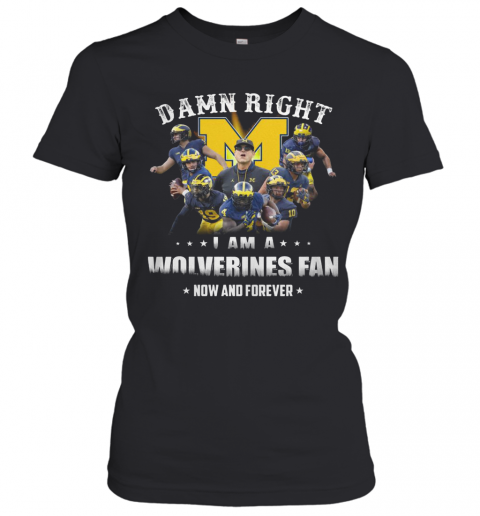 Damn Right I Am A Wolverines Fan Now And Forever T-Shirt Classic Women's T-shirt