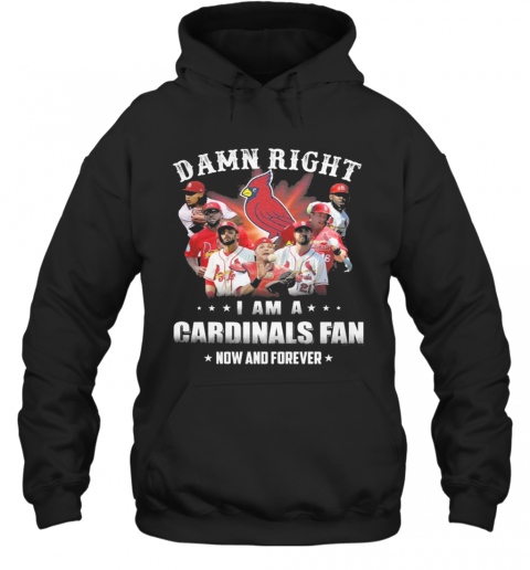 Damn Right I Am Cardinals Fan Now And Forever T-Shirt Unisex Hoodie