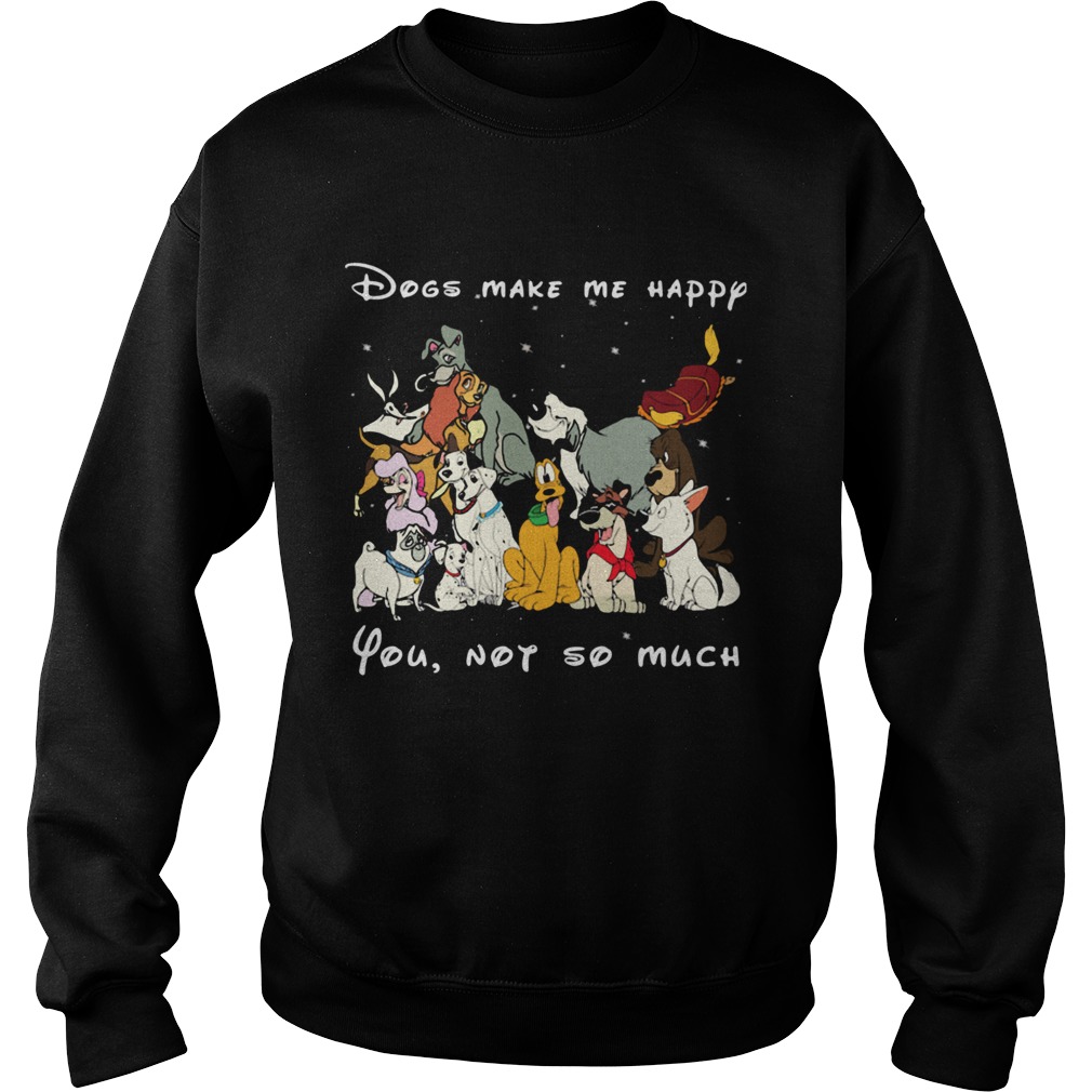 Dogs make me happy you not so much black Sweatshirt