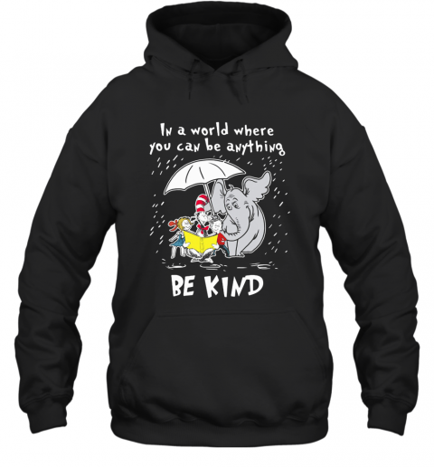 Dr Seuss And Elephant In A World Where You Can Be Anything Be Kind T-Shirt Unisex Hoodie