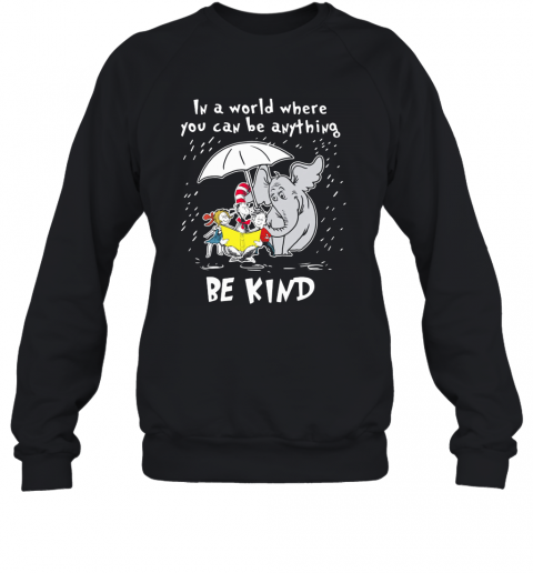 Dr Seuss And Elephant In A World Where You Can Be Anything Be Kind T-Shirt Unisex Sweatshirt