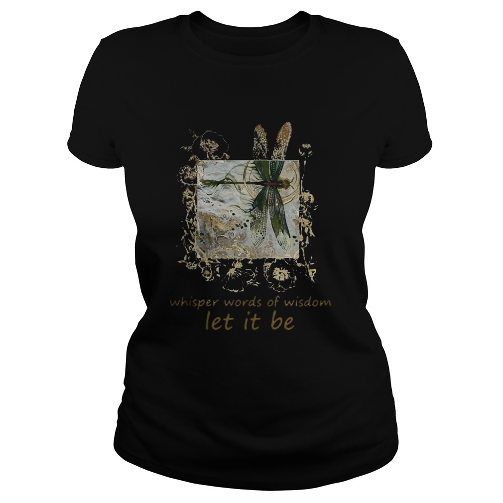 Dragonfly Whisper words of wisdom let it be  Classic Ladies