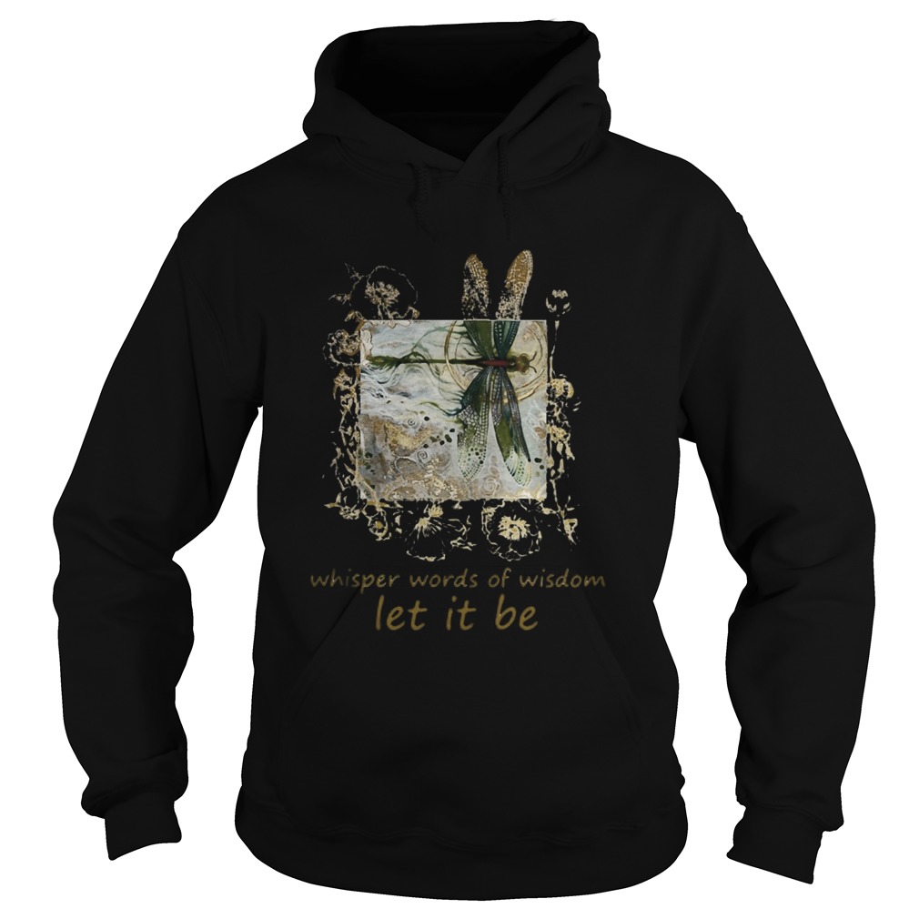 Dragonfly Whisper words of wisdom let it be  Hoodie