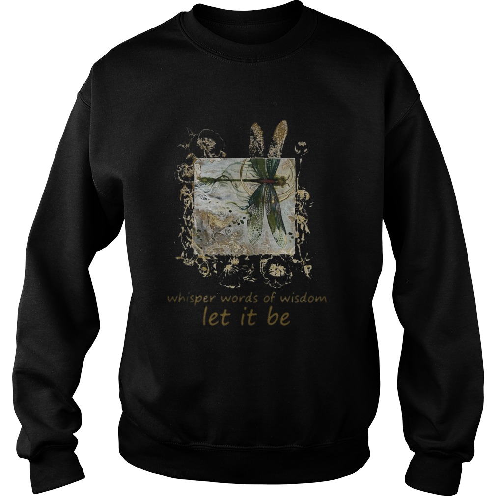 Dragonfly Whisper words of wisdom let it be  Sweatshirt