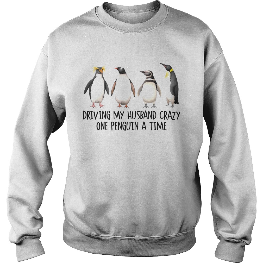 Driving My Husband Crazy One Penguin At A Time Sweatshirt