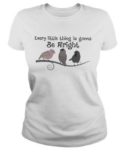 Every little thing is gonna be alright birds  Classic Ladies