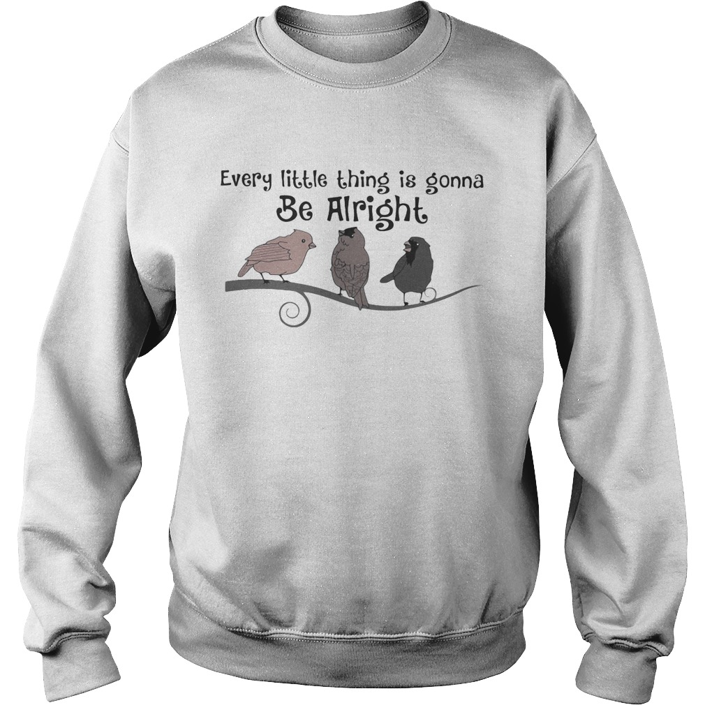 Every little thing is gonna be alright birds Sweatshirt