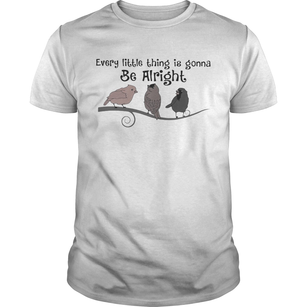 Every little thing is gonna be alright birds shirt