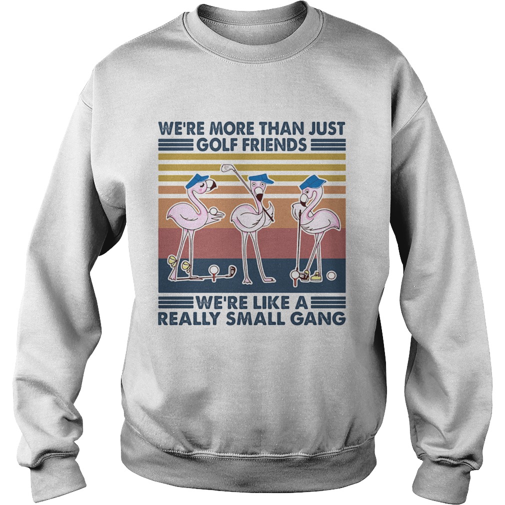 Flamingo were more than just golf friends were like a really small gang vintage retro Sweatshirt