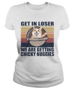 Get in loser were getting chicky nuggies vintage retro  Classic Ladies