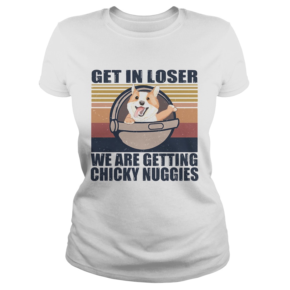 Get in loser were getting chicky nuggies vintage retro Classic Ladies