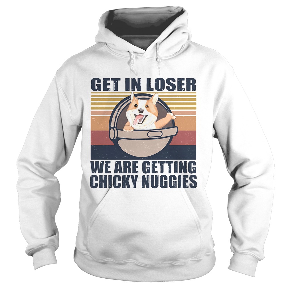 Get in loser were getting chicky nuggies vintage retro Hoodie