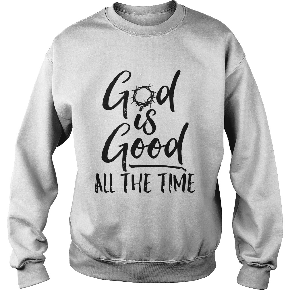 God is good all the time Sweatshirt