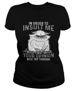 Grumpy Cat In Order To Insult Me I Must First Value Your Opinion  Classic Ladies