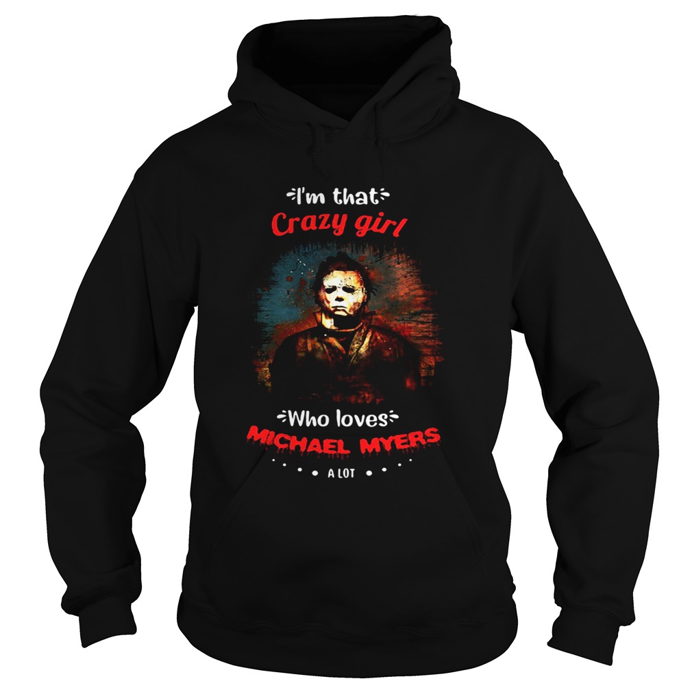 Halloween im that crazy girl who loves michael myers a lot Hoodie