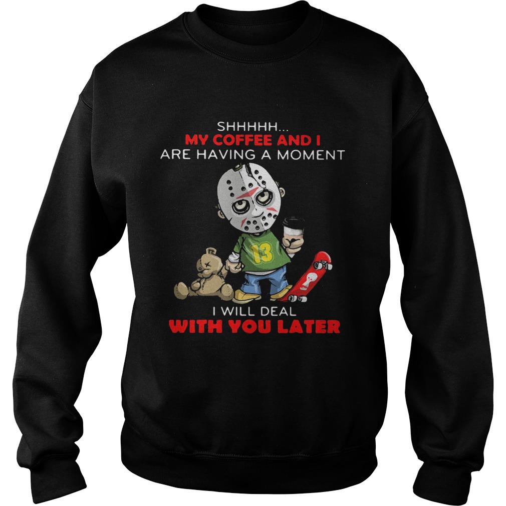 Halloween michael myers shhh my coffee and i are having a moment i will deal with you later Sweatshirt