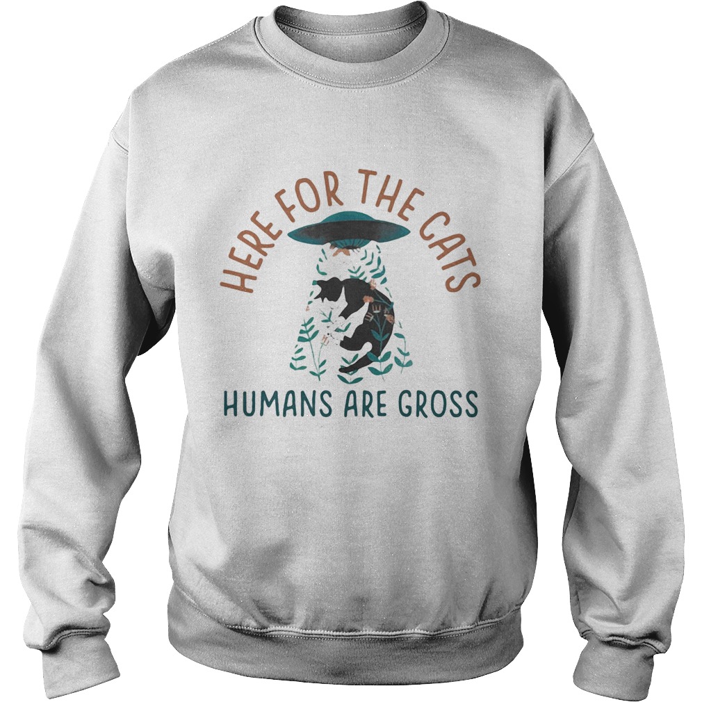 Here for the cats humans are gross Sweatshirt