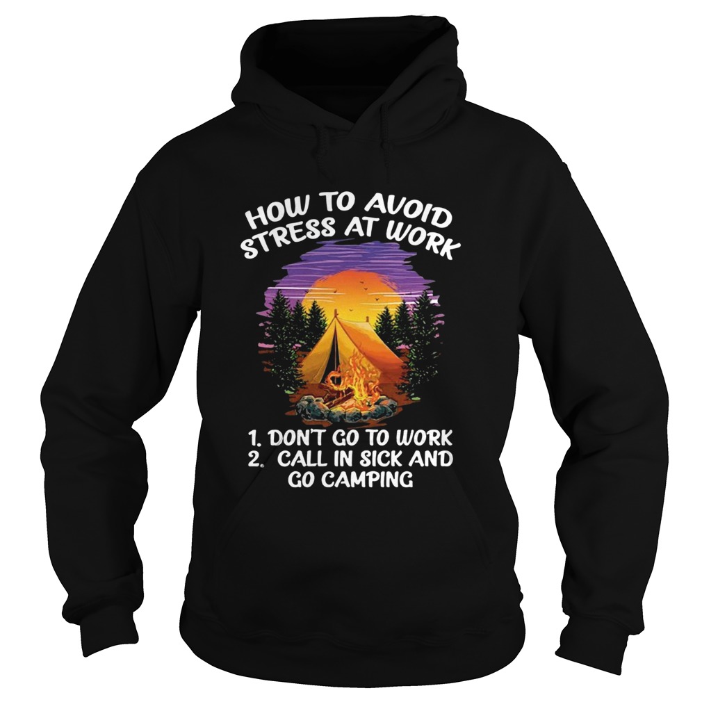 How To Avoid Stress At Work Dont Go To Work Call In Sick And Go Camping Hoodie