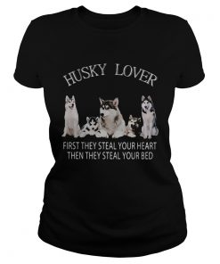 Husky lover first they steal your heart then they steal your bed  Classic Ladies