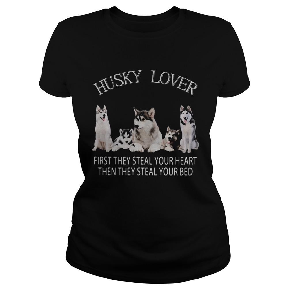 Husky lover first they steal your heart then they steal your bed Classic Ladies